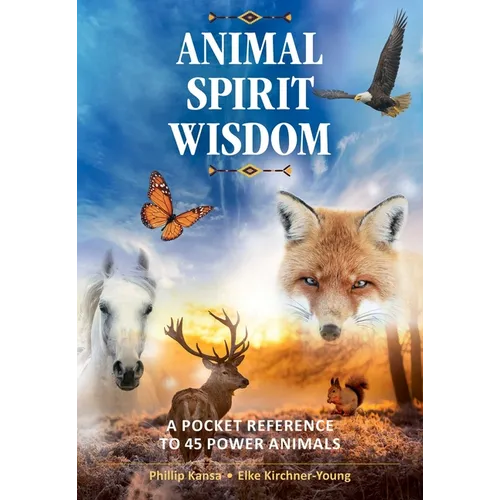 Animal Spirit Wisdom: A Pocket Reference to 45 Power Animals - Paperback