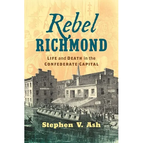 Rebel Richmond: Life and Death in the Confederate Capital - Hardcover
