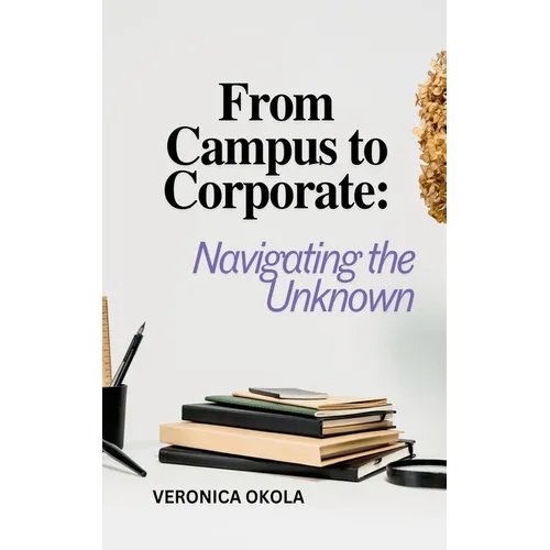 From Campus to Corporate: Navigating the Unknown - Paperback