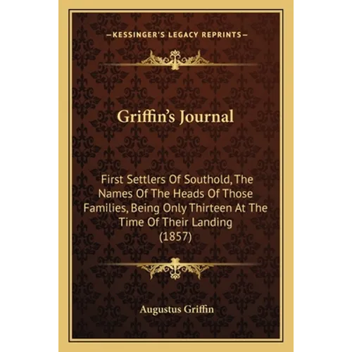 Griffin's Journal: First Settlers Of Southold, The Names Of The Heads Of Those Families, Being Only Thirteen At The Time Of Their Landing (1857) - Paperback