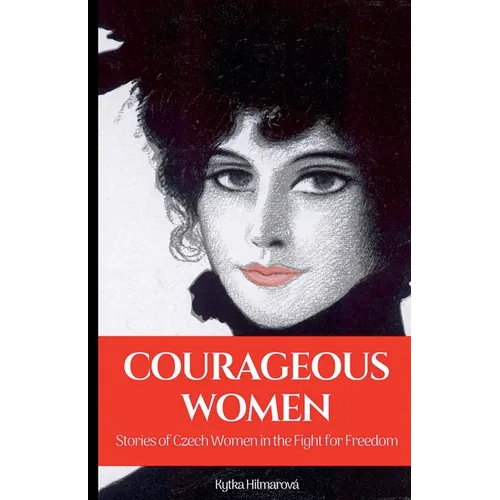 Courageous Women: Stories of Czech Women in the Fight for Freedom - Paperback