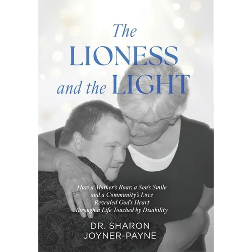 The Lioness and the Light: How a Mother's Roar, a Son's Smile, and a Community's Love Revealed God's Heart through a Life Touched by Disability - Hardcover