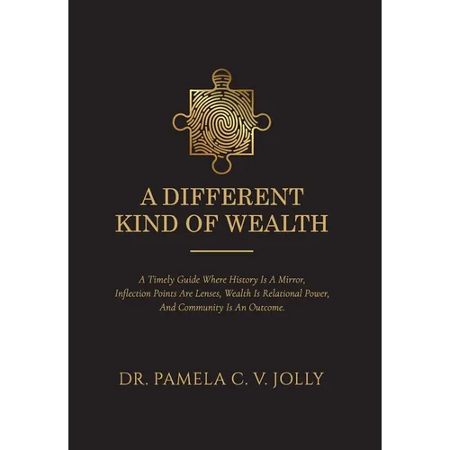 A Different Kind of Wealth: A Timely Guide Where History Is a Mirror, Inflection Points Are Lenses, Wealth Is Relational Power, and Community Is an Ou - Hardcover