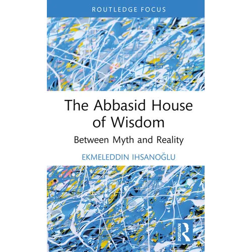 The Abbasid House of Wisdom: Between Myth and Reality - Hardcover