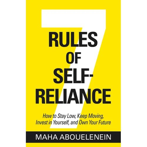 7 Rules of Self-Reliance: How to Stay Low, Keep Moving, Invest in Yourself, and Own Your Future
