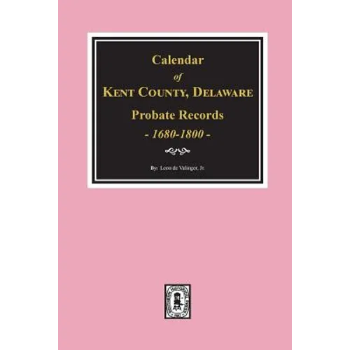 Calendar of Kent County, Delaware Probate Records 1680-1800. - Paperback