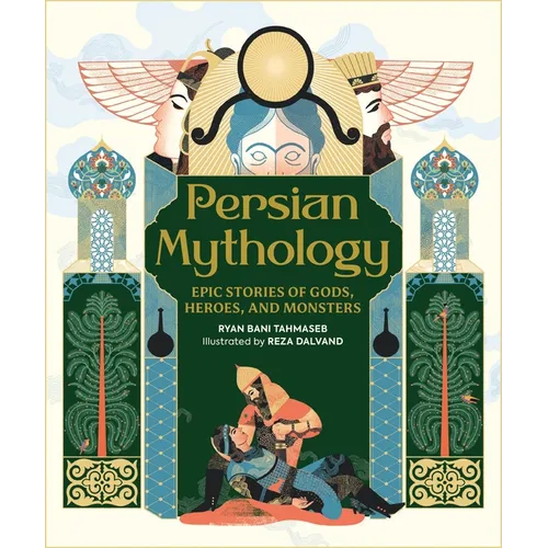Persian Mythology: Epic Stories of Gods, Heroes, and Monsters