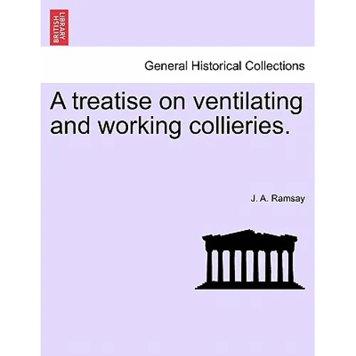 A Treatise on Ventilating and Working Collieries. - Paperback