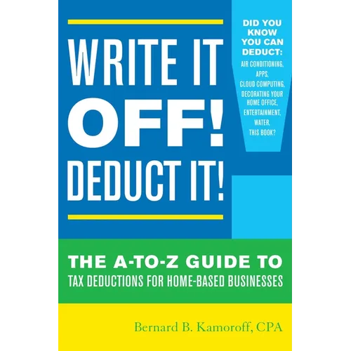 Write It Off! Deduct It!: The A-To-Z Guide to Tax Deductions for Home-Based Businesses - Paperback