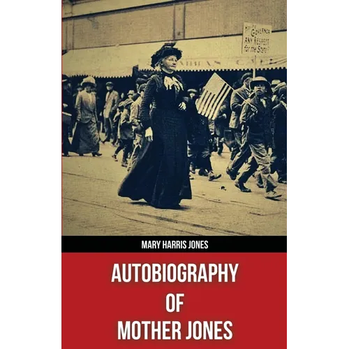 Autobiography of Mother Jones(Polis & Praxis Red Series)(Annotated) - Paperback