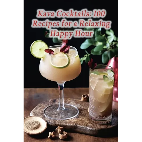 Kava Cocktails: 100 Recipes for a Relaxing Happy Hour - Paperback