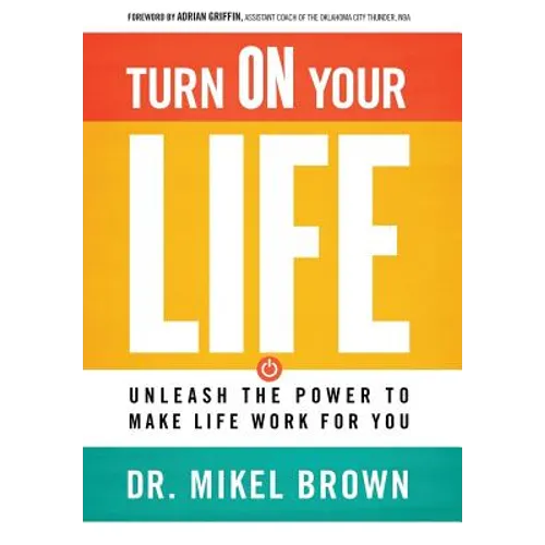 Turn On Your Life: Unleash The Power To Make Life Work For You - Hardcover