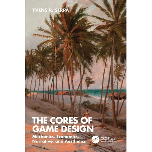 The Cores of Game Design: Mechanics, Economics, Narrative, and Aesthetics - Paperback