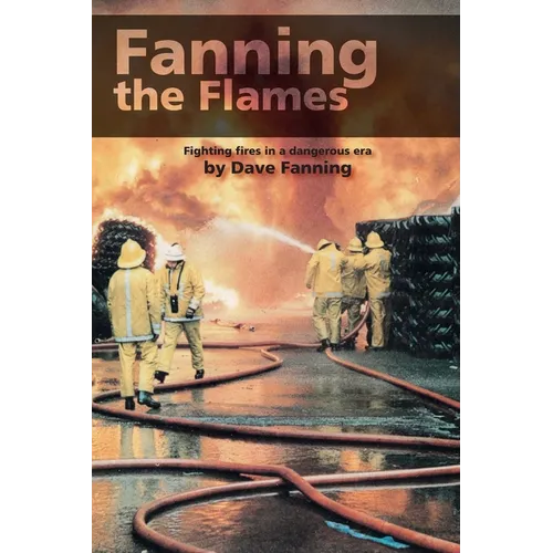 Fanning the Flames: Firefighting in a dangerous era - Paperback