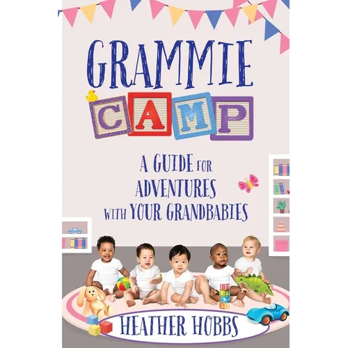 Grammie Camp: A Guide for Adventures with Your Grandbabies - Paperback
