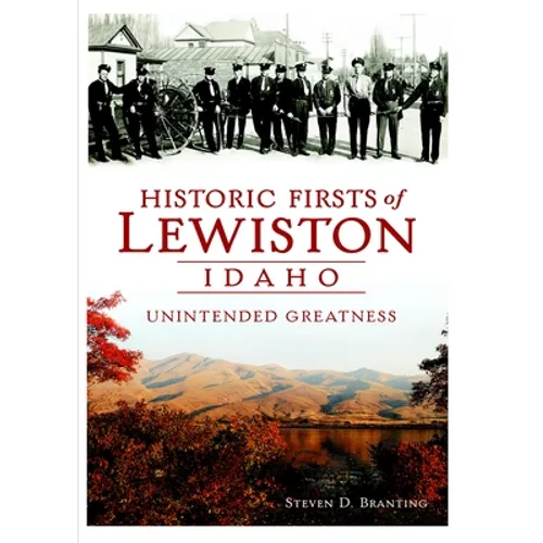 Historic Firsts of Lewiston, Idaho: Unintended Greatness - Paperback