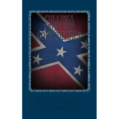Cullings From The Confederacy: A Collection Of Southern Poems, Original And Others, Popular During The War Between The States, And Incidents And Facts - Paperback