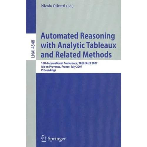 Automated Reasoning with Analytic Tableaux and Related Methods: 16th International Conference, Tableaux 2007, AIX En Provence, France, July 3-6, 2007, - Paperback