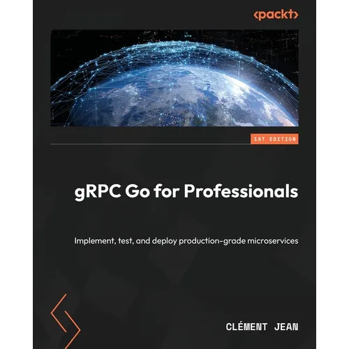 gRPC Go for Professionals: Implement, test, and deploy production-grade microservices - Paperback