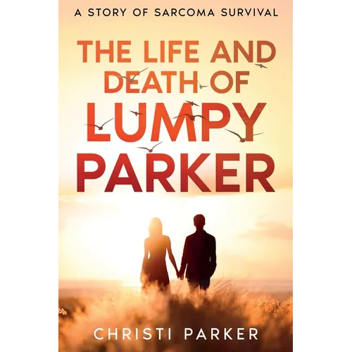 The Life and Death of Lumpy Parker: A Story of Sarcoma Survival