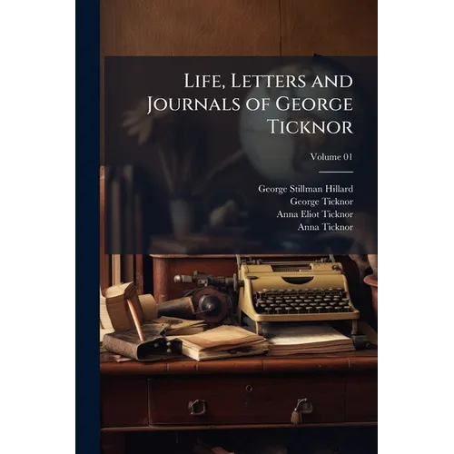 Life, Letters and Journals of George Ticknor; Volume 01 - Paperback