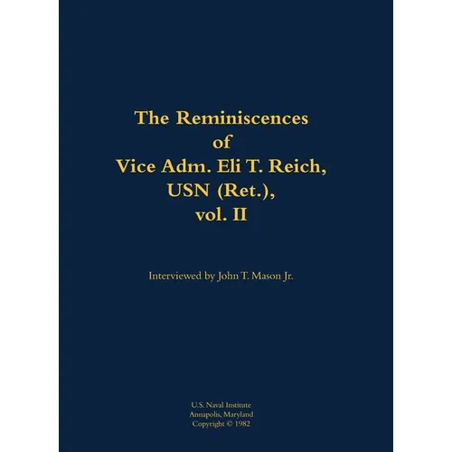 The Reminiscences of Vice Adm. Eli T. Reich, USN (Ret.), Vol. II: 1913-1999 - Hardcover