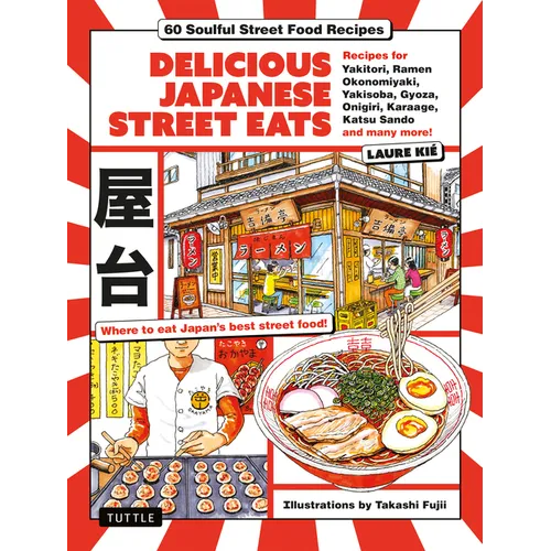 Delicious Japanese Street Eats: 60 Soulful Street Food Recipes - Yakitori, Ramen Okonomiyaki, Yakisoba, Gyoza, Onigiri, Karaage, Katsu Sando and Many - Hardcover