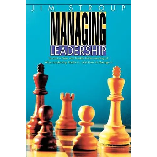 Managing Leadership: Toward a New and Usable Understanding of What Leadership Really Is--And How to Manage It - Paperback