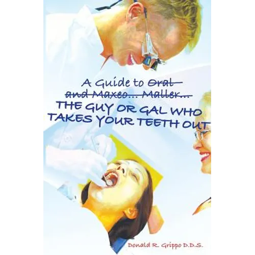 A Guide to Oral and Maxeo...Maller...The Guy or Gal Who Takes Your Teeth Out: A Young Person's Guide: From Extractions to Implants - Paperback
