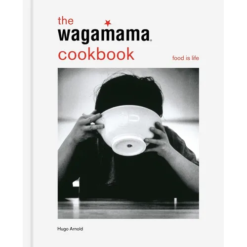 The Wagamama Cookbook: Food Is Life - Hardcover