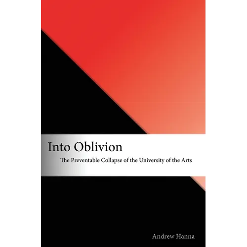 Into Oblivion: The Preventable Collapse of the University of the Arts - Paperback