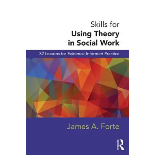 Skills for Using Theory in Social Work: 32 Lessons for Evidence-Informed Practice - Paperback