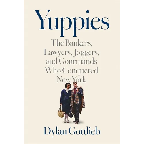 Yuppies: The Bankers, Lawyers, Joggers, and Gourmands Who Conquered New York - Hardcover