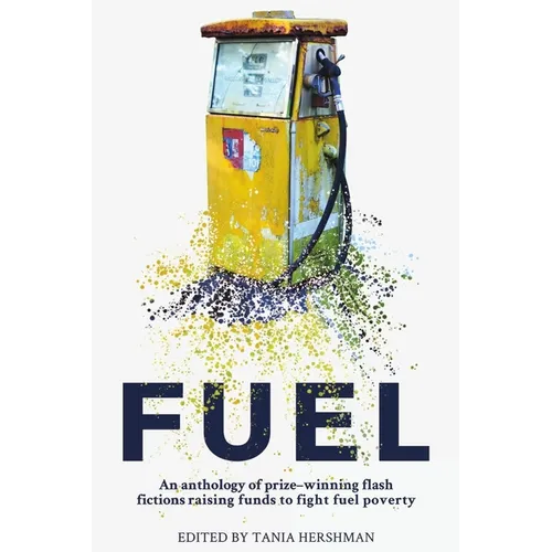 Fuel: An Anthology of Prize-Winning Flash Fictions Raising Funds to Fight Fuel Poverty - Paperback