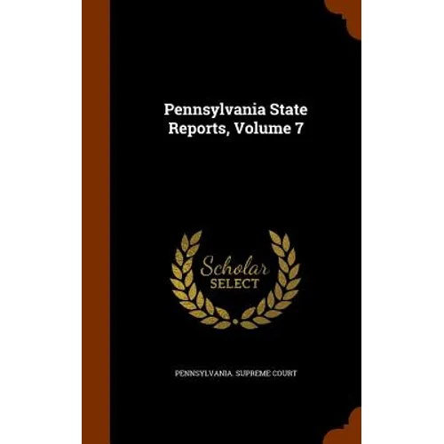Pennsylvania State Reports, Volume 7 - Hardcover
