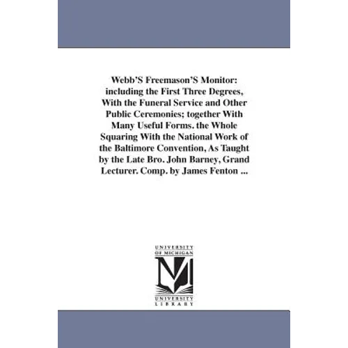 Webb'S Freemason'S Monitor: including the First Three Degrees, With the Funeral Service and Other Public Ceremonies; together With Many Useful Forms. - Paperback