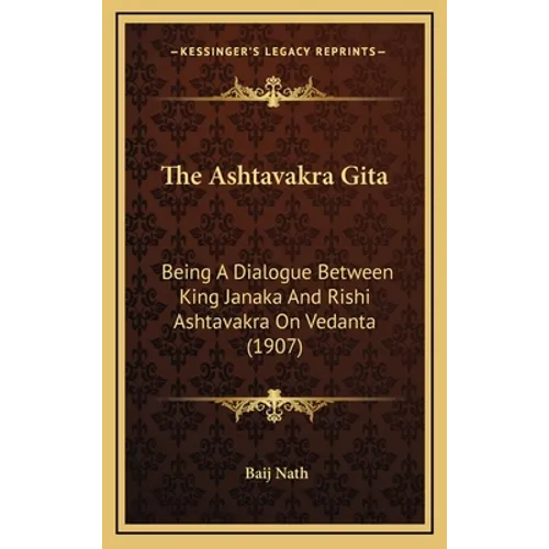 The Ashtavakra Gita: Being A Dialogue Between King Janaka And Rishi Ashtavakra On Vedanta (1907)