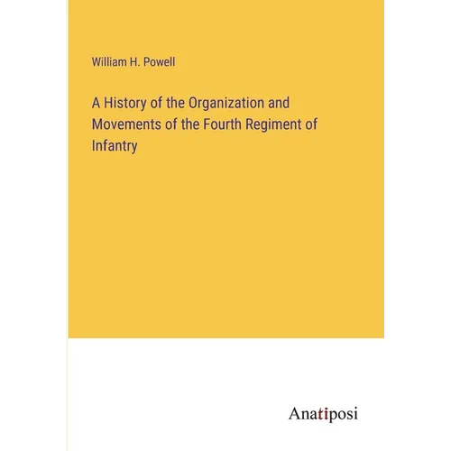 A History of the Organization and Movements of the Fourth Regiment of Infantry - Paperback