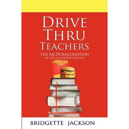 Drive Thru Teachers: The McDonaldization of the Classroom Teacher - Paperback
