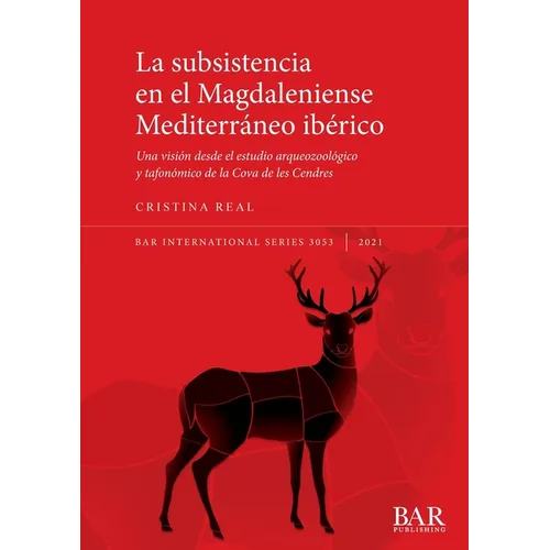 La subsistencia en el Magdaleniense Mediterráneo ibérico: Una visión desde el estudio arqueozoológico y tafonómico de la Cova de les Cendres - Paperback