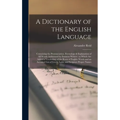 A Dictionary of the English Language [microform]: Containing the Pronunciation, Etymology & Explanation of All Words Authorized by Eminent Writers: to - Hardcover