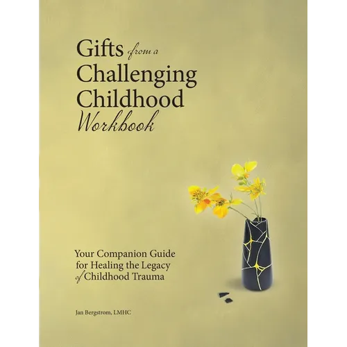 Gifts from a Challenging Childhood Workbook: Your Companion Guide for Healing the Legacy of Childhood Trauma - Paperback