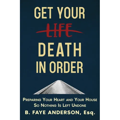 Get Your Death in Order: Preparing Your Heart and Your House So Nothing Is Left Undone - Paperback