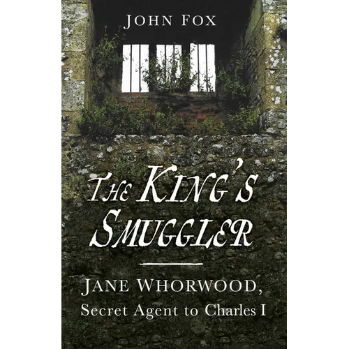 The King's Smuggler: Jane Whorwood, Secret Agent to Charles I - Paperback