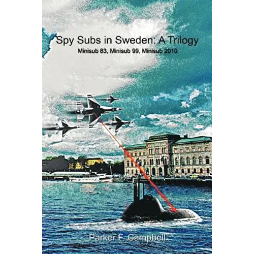 Spy Subs in Sweden: A Trilogy: Minisub 83, Minisub 99, Minisub 2010 - Paperback