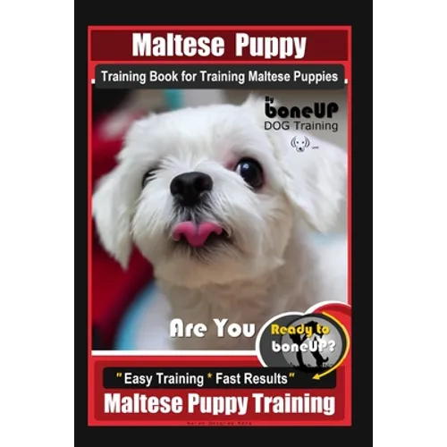 Maltese Puppy Training Book for Maltese Puppies By BoneUP DOG Training, Are You Ready to Bone Up? Easy Training * Fast Results, Maltese Puppy Training - Paperback