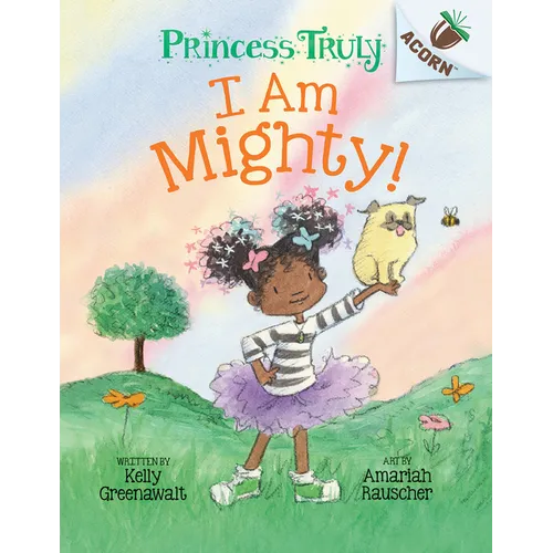 I Am Mighty: An Acorn Book (Princess Truly #6): Volume 6 - Hardcover