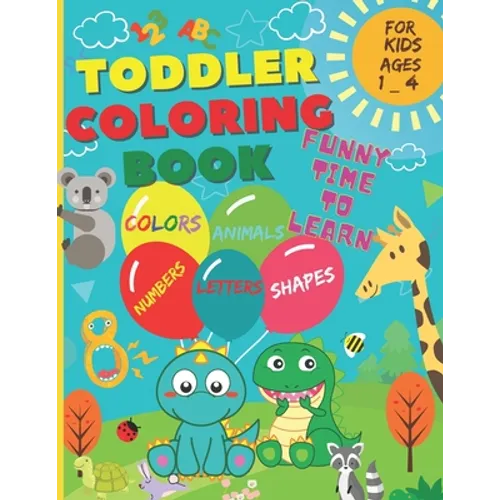 Toddler Coloring Book - Funny time to learn: Numbers, Letters, Shapes, Colors, and Animals. (For Kids ages 1-4) - Paperback