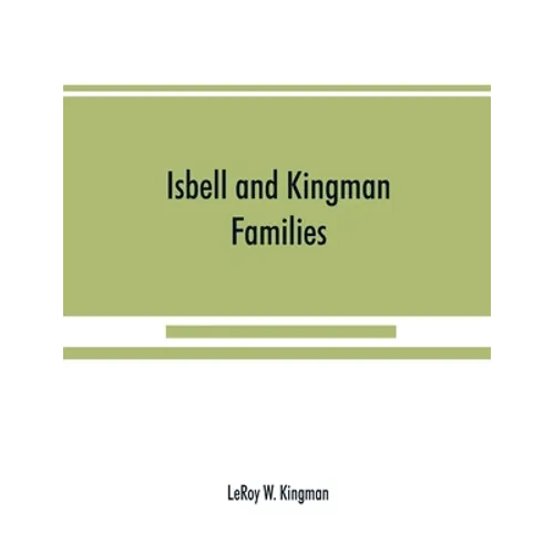 Isbell and Kingman families; some records of Robert Isbell and Henry Kingman and their descendants - Paperback
