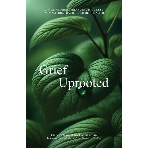 Grief Uprooted: The Seven Stages of Grief for the Living, An Interactive Path Through The Phases of Healing - Paperback